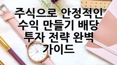 주식으로 안정적인 수익 만들기: 배당 투자 전략 완벽 가이드