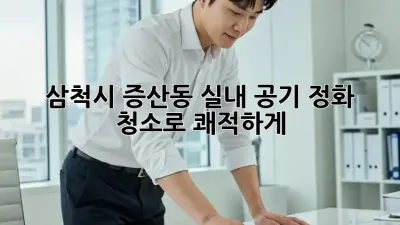삼척시 증산동🏠 실내 공기 정화 청소로 쾌적하게!